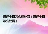 短斤少兩怎么樣處罰（短斤少兩怎么處罰）