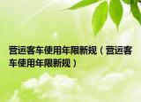 營運客車使用年限新規(guī)（營運客車使用年限新規(guī)）