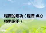 程瀟的唱功（程瀟 點心師男歌手）