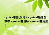 cynical的反義詞（cynical是什么意思 cynical的音標(biāo) cynical的用法）