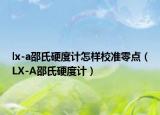 lx-a邵氏硬度計(jì)怎樣校準(zhǔn)零點(diǎn)（LX-A邵氏硬度計(jì)）