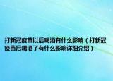 打新冠疫苗以后喝酒有什么影響（打新冠疫苗后喝酒了有什么影響詳細(xì)介紹）
