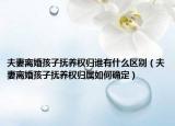 夫妻離婚孩子撫養(yǎng)權(quán)歸誰有什么區(qū)別（夫妻離婚孩子撫養(yǎng)權(quán)歸屬如何確定）