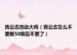 青云志改動(dòng)大嗎（青云志怎么不更新50級(jí)后不更了）