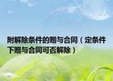 附解除條件的贈與合同（定條件下贈與合同可否解除）