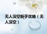 無(wú)人深空新手攻略（無(wú)人深空）