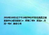 2010年10月1日下午18時(shí)59分57秒在西昌衛(wèi)星發(fā)射中心成功發(fā)射()a  .嫦娥二號b  .蛟龍c  .天河一號d  .神舟七號