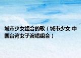 城市少女組合的歌（城市少女 中國臺灣女子演唱組合）