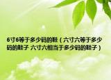 6寸6等于多少碼的鞋（六寸六等于多少碼的鞋子 六寸六相當(dāng)于多少碼的鞋子）