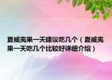 夏威夷果一天建議吃幾個（夏威夷果一天吃幾個比較好詳細(xì)介紹）