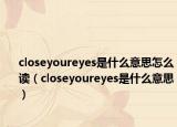 closeyoureyes是什么意思怎么讀（closeyoureyes是什么意思）