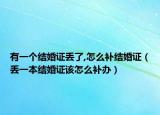 有一個(gè)結(jié)婚證丟了,怎么補(bǔ)結(jié)婚證（丟一本結(jié)婚證該怎么補(bǔ)辦）