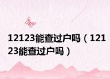 12123能查過戶嗎（12123能查過戶嗎）