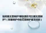 如何做無罪辯護?哪些情形可以做無罪辯護?（刑事辯護中的無罪辯護是怎樣的）