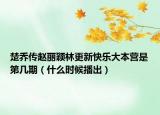 楚喬傳趙麗穎林更新快樂大本營(yíng)是第幾期（什么時(shí)候播出）