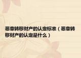 惡意轉(zhuǎn)移財(cái)產(chǎn)的認(rèn)定標(biāo)準(zhǔn)（惡意轉(zhuǎn)移財(cái)產(chǎn)的認(rèn)定是什么）