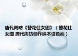 唐代周昉《簪花仕女圖》（簪花仕女圖 唐代周昉創(chuàng)作絹本設(shè)色畫）