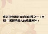 京劇是我國五大戲曲劇種之一（京劇 中國影響最大的戲曲劇種）