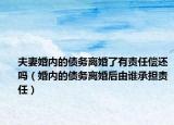 夫妻婚內(nèi)的債務離婚了有責任償還嗎（婚內(nèi)的債務離婚后由誰承擔責任）