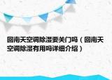 回南天空調(diào)除濕要關(guān)門嗎（回南天空調(diào)除濕有用嗎詳細(xì)介紹）