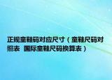正規(guī)童鞋碼對(duì)應(yīng)尺寸（童鞋尺碼對(duì)照表  國際童鞋尺碼換算表）