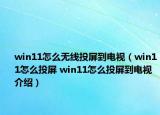 win11怎么無(wú)線投屏到電視（win11怎么投屏 win11怎么投屏到電視介紹）