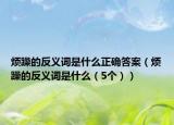 煩躁的反義詞是什么正確答案（煩躁的反義詞是什么（5個））