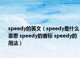 speedy的英文（speedy是什么意思 speedy的音標(biāo) speedy的用法）