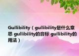 Gullibility（gullibility是什么意思 gullibility的音標(biāo) gullibility的用法）