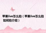 蘋果live怎么拍（蘋果live怎么拍 如何拍介紹）