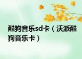 酷狗音樂sd卡（沃派酷狗音樂卡）