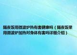 隔夜飯用微波爐熱有害健康嗎（隔夜飯菜用微波爐加熱對身體有害嗎詳細(xì)介紹）