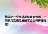 每天吃一個南瓜皮膚會變黃嗎（一周吃幾次南瓜皮膚不會變黃詳細介紹）
