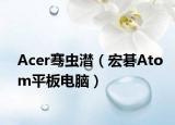 Acer騫蟲澘（宏碁Atom平板電腦）