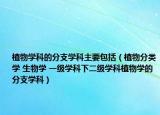 植物學(xué)科的分支學(xué)科主要包括（植物分類學(xué) 生物學(xué) 一級(jí)學(xué)科下二級(jí)學(xué)科植物學(xué)的分支學(xué)科）