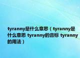 tyranny是什么意思（tyranny是什么意思 tyranny的音標(biāo) tyranny的用法）