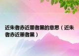 近朱者赤近墨者黑的意思（近朱者赤近墨者黑）