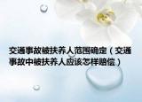 交通事故被扶養(yǎng)人范圍確定（交通事故中被扶養(yǎng)人應(yīng)該怎樣賠償）