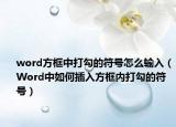 word方框中打勾的符號(hào)怎么輸入（Word中如何插入方框內(nèi)打勾的符號(hào)）
