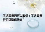 不認罪是否可以取保（不認罪是否可以取保候?qū)彛? /></span></a>
                        <h2><a href=