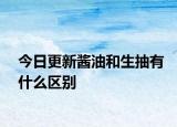 今日更新醬油和生抽有什么區(qū)別