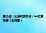 莫拉是什么游戲的英雄（lol拉莫斯是什么英雄）
