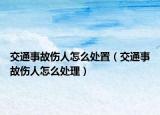 交通事故傷人怎么處置（交通事故傷人怎么處理）