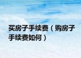 買房子手續(xù)費（購房子手續(xù)費如何）