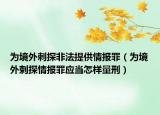 為境外刺探非法提供情報罪（為境外剌探情報罪應(yīng)當(dāng)怎樣量刑）