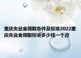 重慶失業(yè)金領(lǐng)取條件及標(biāo)準(zhǔn)2022重慶失業(yè)金領(lǐng)取標(biāo)準(zhǔn)多少錢一個(gè)月