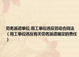 勞務(wù)派遣單位,用工單位違反勞動(dòng)合同法（用工單位違反有關(guān)勞務(wù)派遣規(guī)定的責(zé)任）