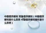中期借貸便利 常備借貸便利（中期借貸便利是什么意思 中期借貸便利操作是什么意思）