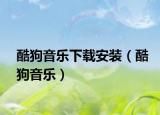 酷狗音樂下載安裝（酷狗音樂）