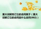 重大誤解而訂立的合同屬于（重大誤解訂立的合同是什么合同(002)）